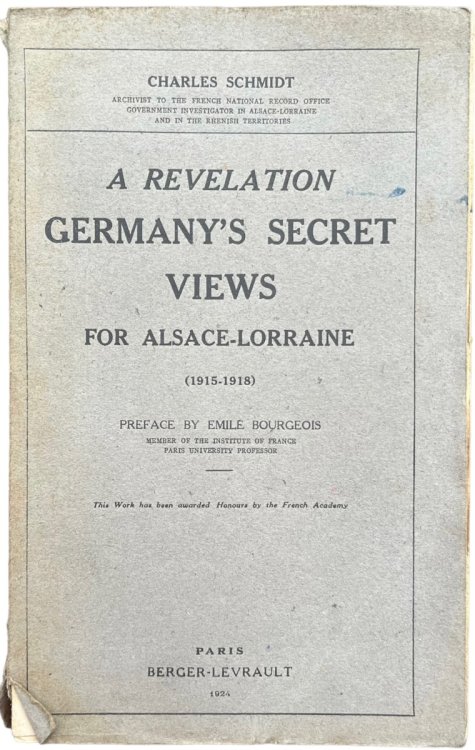 A Revalation. Germany&rsquo;s Secret Views for Alsace-Lorraine (1915 - 1918). Preface by Emile Bourgois.