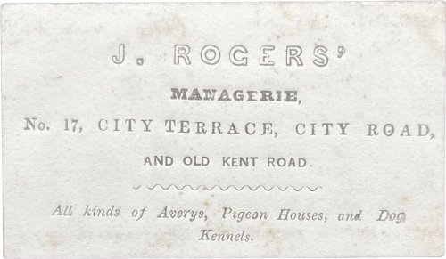 J. Rogers’ Managerie, No. 17, City Terrace, City Road, and Old Kent Road. All kinds of Averys, Pigeon Houses, and Dog Kennels.
