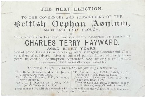 The Next Election. To the Governors and Subscribers of the British Orphan Asylum, Mackenzie Park, Slough. Your Votes and Interest are Earnestly Solicited on Behalf of Charles Terry Hayward, aged Eight Years.