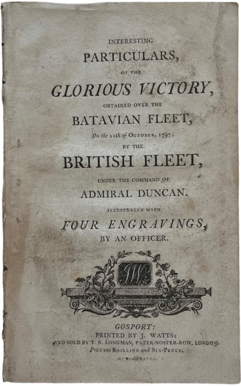 Interesting Particulars of the Glorious Victory, Obtained over the Batavian Fleet, on the 11th of October, 1797; by the British Fleet, under the Command of Admiral Duncan. Illustrated with Four Engravings, by an Officer.