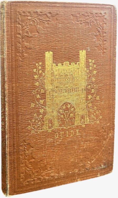 Theakston&rsquo;s Guide to Scarborough; comprising a brief sketch of the antiquities, natural productions, and romantic scenery, of the town and neighbourhood.