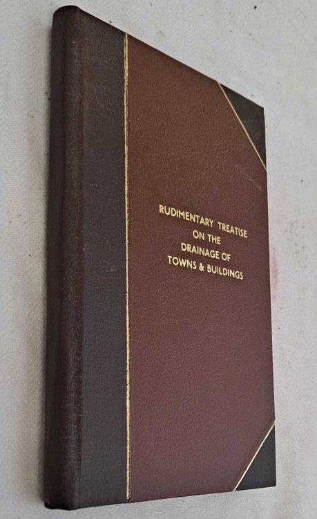 Rudimentary Treatise on the Drainage of Towns and Buildings Suggestive of Sanatory Regulations that would Conduce to the Health of an Increasing Population