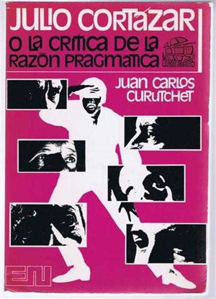 Julio Cortazar o La Critica De La Razon Pragmatica