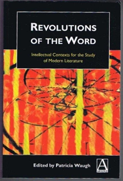 Revolutions of the Word : Intellectual Contexts for the Study of Modern Literature