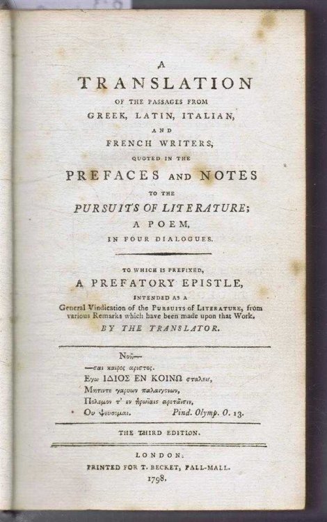 A Translation of the Passages From Greek, Latin, Italian, and French Writers, Quoted in the Prefaces and Notes to the Pursuits of Literature, a Poem in Four Dialogues & Epistle; Chalmeriana; Prose on Various Occasions