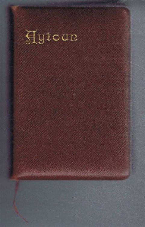 Poems of William Edmondstoune Aytoun Containing Lays of the Scottish Cavaliers, Bothwell, Aytoun's Contributions both to the Bon Gaultier Ballads and to the Poems and Ballads of Goethe etc