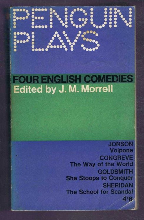 Four English Comedies of the 17th and 18th Centuries: Volpone or The Fox; The Way of the World; She Stoops to Conquer or The Mistakes of a Night; The School for Scandal