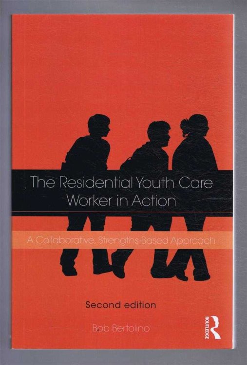 THE RESIDENTIAL YOUTH-CARE WORKER IN ACTION, A Collaborative, Strengths-Based Approach