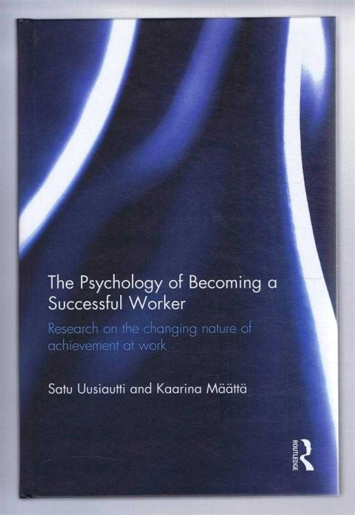 THE PSYCHOLOGY OF BECOMING A SUCCESSFUL WORKER: Research on the changing nature of achievement at work
