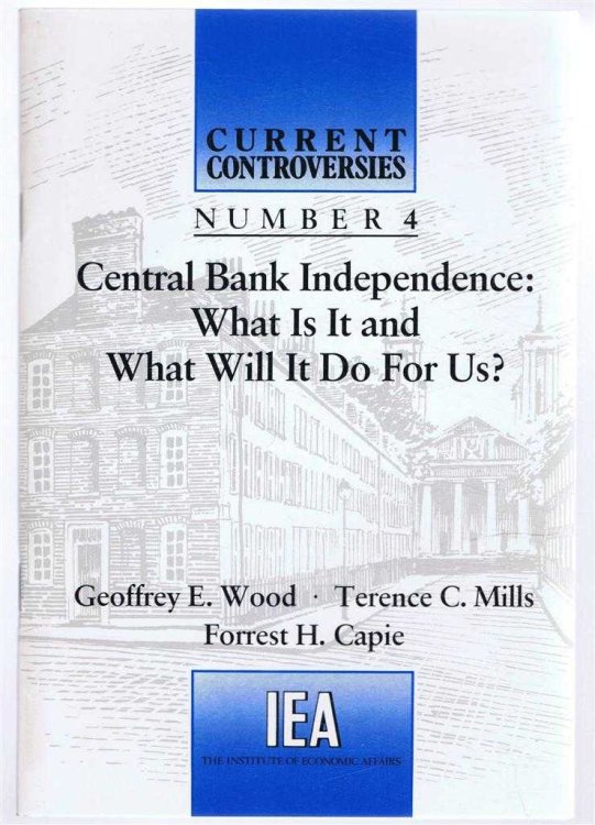 Image for Central Bank Independence: What Is It and What Will It Do For Us Current Controversies Number 4 Central Bank Independence: What Is It and What Will It Do For Us Current Controversies Number 4