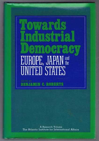 Image for Towards Industrial Democracy, Europe, Japan and United States. An Atlantic Institute for International Affairs Research Volume Towards Industrial Democracy, Europe, Japan and United States. An Atlantic Institute for International Affairs Research Volume