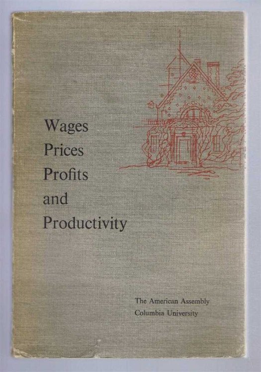 Wages, Prices, Profits and Productivity, Background papers and the Final Report of the Fifteenth American Assembly, Columbia University New York, April 30-May 3 1959