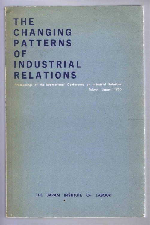 The Changing Patterns of Industrial Relations, Proceedings of the International Conference on Industrial Relations, Tokyo Japan 1968