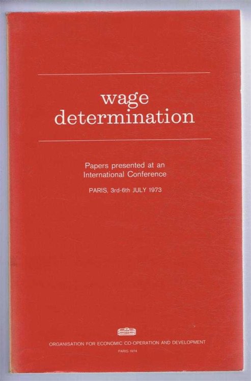 Wage Determination. Papers presented at an International Conference, Paris, 3rd - 6th July 1973