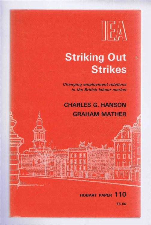 Striking Out Strikes, Changing Employment Relations in the British Labour Market. Hobart Paper 110