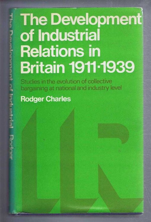The Development of Industrial Relations in Britain 1911-1939. Studies in the evolution of collective bargaining at national and industry level