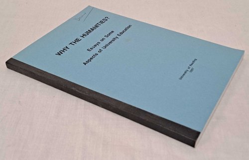Why the Humanities Essays on Some Aspects of University Education