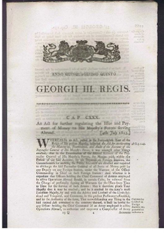 Anno Quinquagesimo Quinto, Georgii III Regis. Cap CXXX. An Act for further regulating the Issue and Payment of Money to His Majesty's Forces serving Abroad. [4th July 1815.]