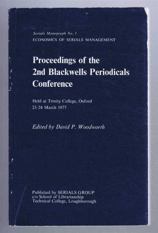 Serials Monograph No. 1: Economics of Serials Management. Proceedings of the 2nd Blackwells Periodicals Conference, held at Trinity College Oxford, 23-24 March 1977