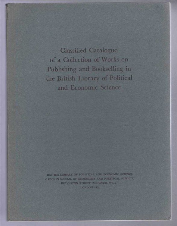 Classified Catalogue of a Collection of Works on Publishing and Bookselling in the British Library of Political and Economic Science