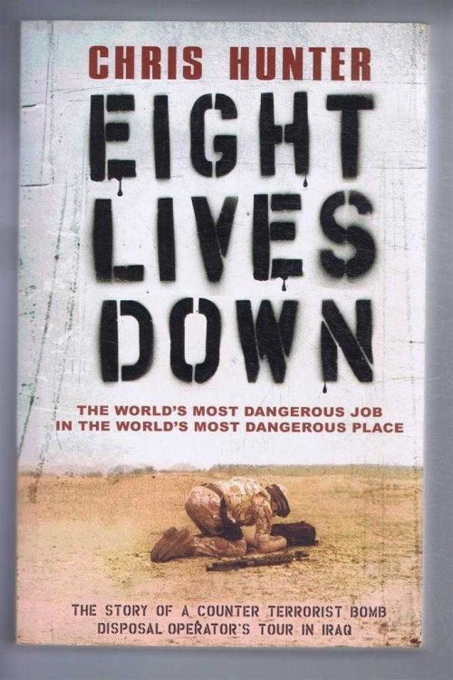 Eight Lives Down. The Story of a counter-terrorist bomb-disposal operators in Iraq. The World's Most Dangerous Job in the World's Most Dangerous Place