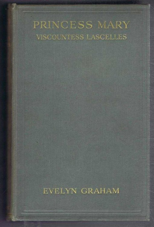 Princess Mary, Viscountess Lascelles. An Intimate and Authoritative Life-Story of the Only Daughter of Their Majesties the King and Queen, By One who has had Special Facilities and Published with the Approval of Her Royal Highness