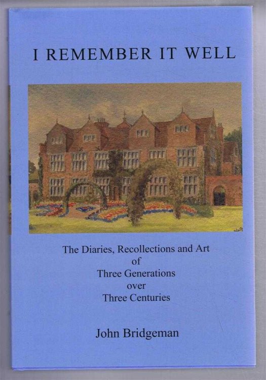 I Remember It Well, The Diaries, Recollections and Art of Three Generations over Three Centuries (The Bridgemans of Castle Bromwich)