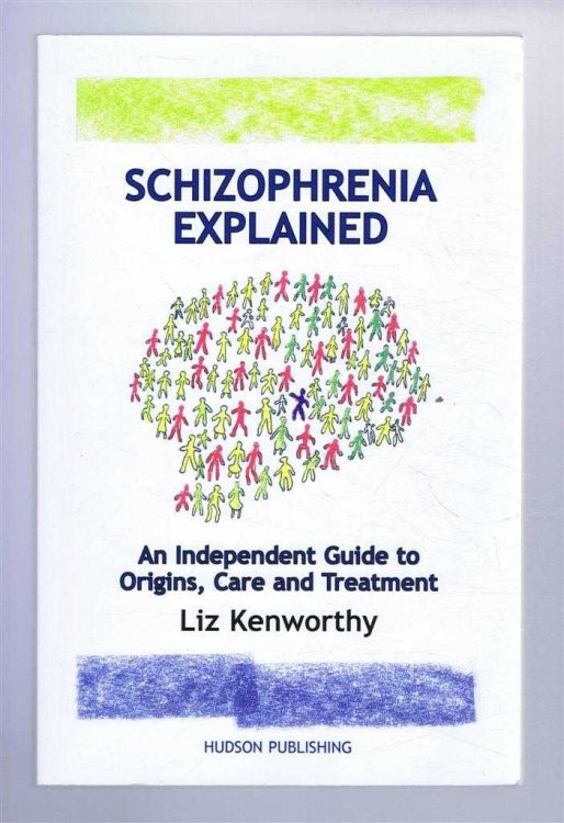 Schizophrenia Explained : An Independent Guide to Origins, Care and Treatment