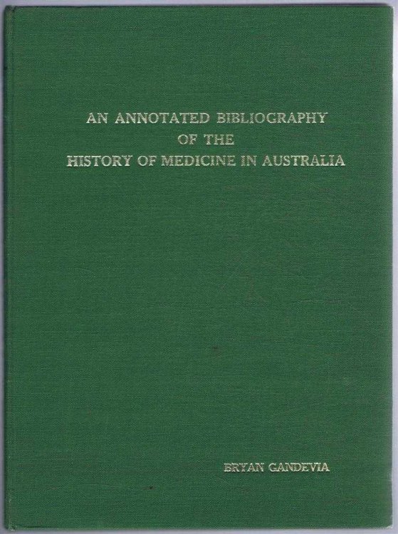 An Annotated Bibliography of the History of Medicine in Australia. Monographs of the Federal Council of the British Medical Association in Australia, Number 1