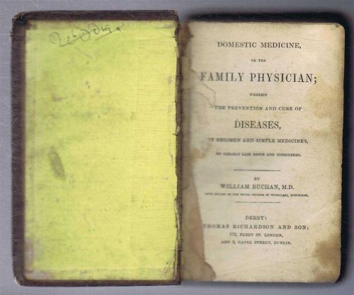Domestic Medicine or the Family Physician; Wherein The Prevention and Cure of Diseases, By Regimen and Simple Medicines, Here Clearly Kaid Down and Considered