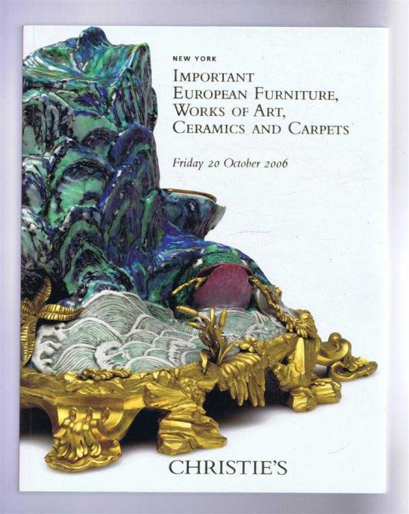 Important European Furniture, Works of Art, Ceramics & Carpets: Christie's Auction Catalogue 20 October 2006, New York