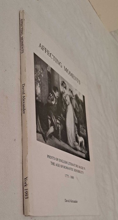 Affecting Moments, Prints of English Literature Made In the Age of Romantic Sensibility, 1775 - 1800, a Catalogue