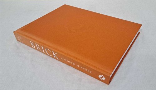 Brick, a World History, with over 600 Illustrations, 570 in colour