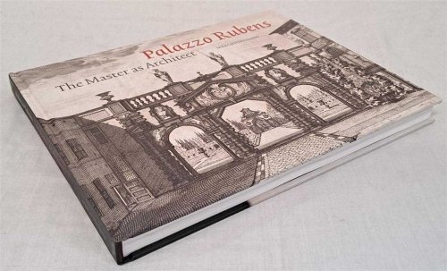 Palazzo Rubens, The Master as Architect. Published to accompany the exhibition at Rubens House, Antwerp September - December 2011