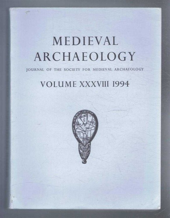 Medieval Archaeology, Journal of the Society for Medieval Archaeology, Volume XXXVIII (38) 1994
