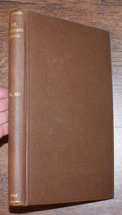 The Antiquaries Journal, Being the Journal of The Society of Antiquaries of London, Volume XXV, 1945, Numbers 1, 2, 3 and 4. January, April, July and October 1945