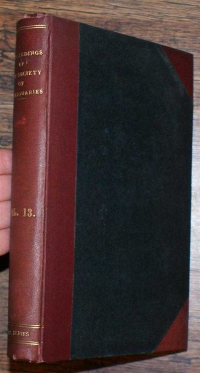 Proceedings of The Society of Antiquaries of London, 28 November 1889 to 18 June 1891, Second Series Vol XIII