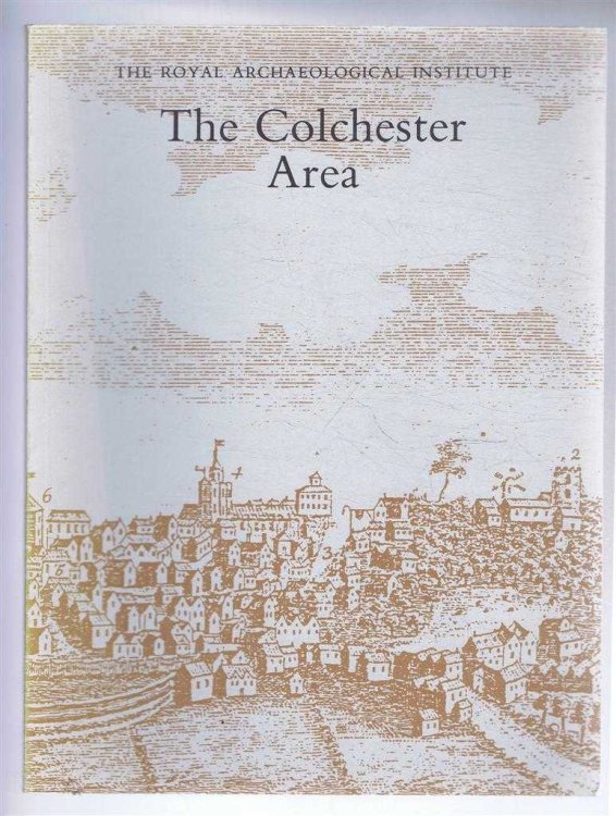 The Colchester Area; Report and Proceedings of the 138th Summer Meeting of the Royal Archaeological Institute in 1992, Supplement to the Archaeological Journal volume 149 for 1992
