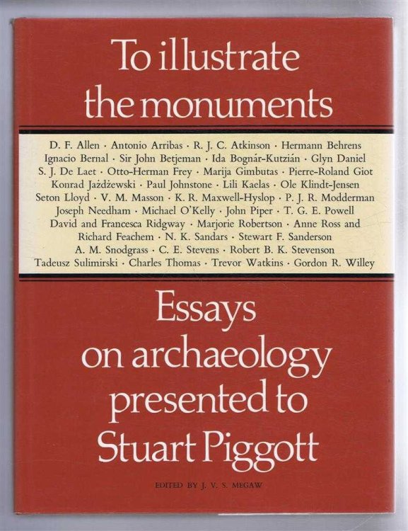 To Illustrate the Monuments, Essays on archaeology presented to Stuart Piggott on the occasion of his sixty-fifth birthday