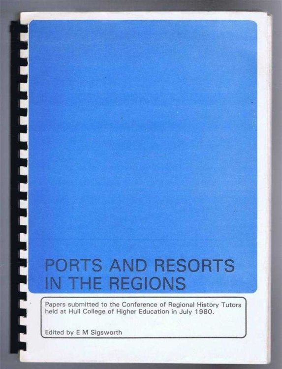 PORTS AND RESORTS IN THE REGIONS, Papers submitted to the Conference of Regional History Tutors held at Hull College of Higher Education in July 1980