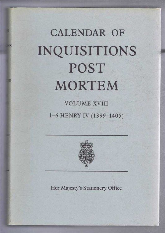 Calendar of Inquisitions Post Mortem and other Analogous Documents preserved in the Public Record Office. Vol. XVIII 1-6 Henry IV (1399-1405)