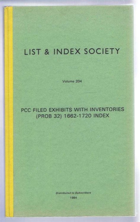 PCC (Perogative Court of Canterbury) Filed Exhibits with Inventories (PROB 32) 1662-1720 Index. List & Index Society, Volume 204