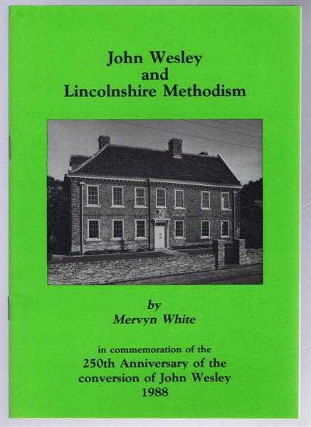 John Wesley and Lincolnshire Methodism, in commemoration of the 250th Anniversary of the conversion of John Wesley