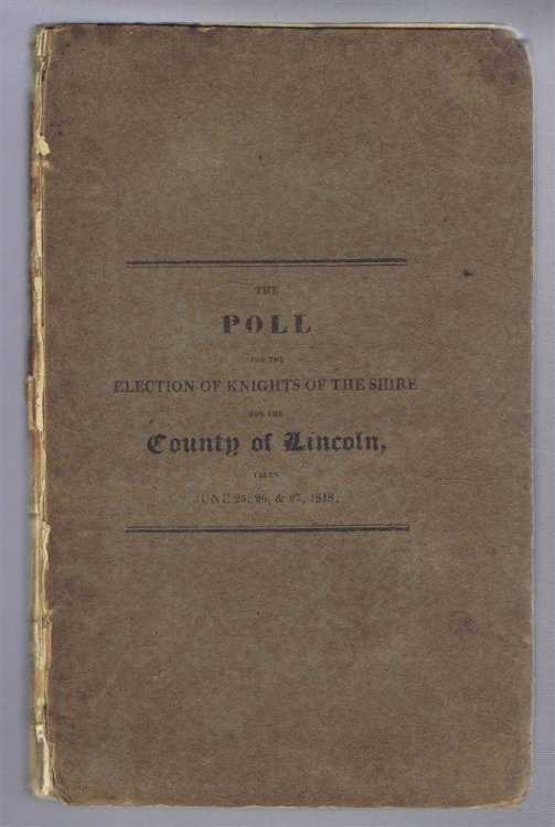 The Poll for the Election of Knights of the Shire for the County of Lincoln taken June 25, 26 & 27, 1818 (published by Permission of the Sherriff) with The Speeches Delivered from the Hustings on the Occasion; and an Alphabetical List of All the Towns in