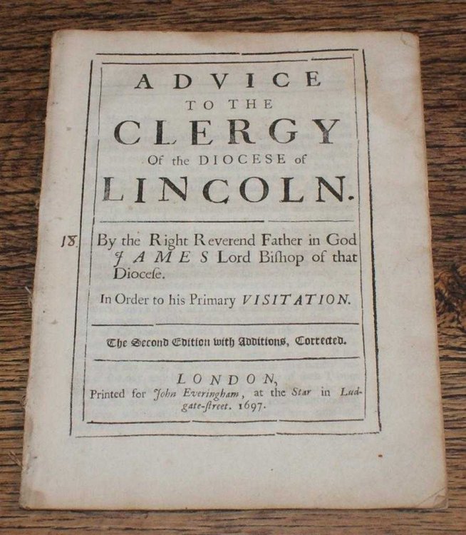 Advice to the Clergy of the Diocese of Lincoln by the Right Reverend Father in God, James, Lord Bishop of that Diocese, In Order to his Primary Visitation
