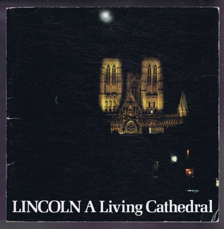 Lincoln, A Living Cathedral. An anthology of the people who work and worship in the Cathedral Church of the Blessed Virgin Mary of Lincoln