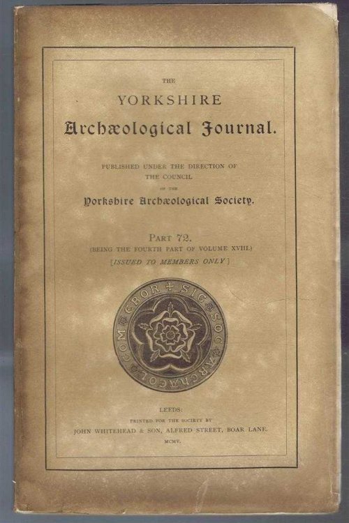The Yorkshire Archaeological Journal, Part 72 (Being the Fourth Part of Volume XVIII (18)), 1905, Published Under the Direction of the Council of the Yorkshire Archaeological Society.