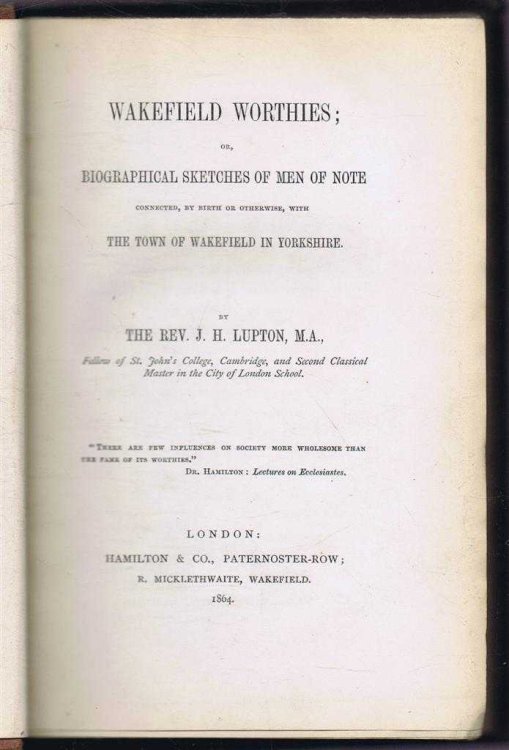Wakefield Worthies; or, Biographical Sketches of Men of Note connected, by Birth or Otherwise, with the Town of Wakefield in Yorkshire