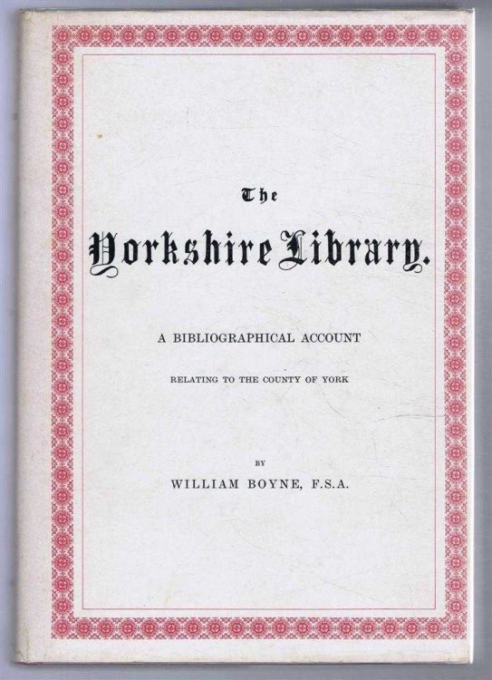 The Yorkshire Library. A Bibliographical Account of Books on Topography, Tracts of the Seventeenth Century, Biography, Status, Geology etc. Relating to the County of York