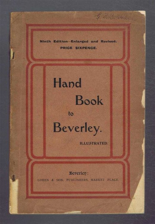 Illustrated Hand Book to Beverley, Containing an Historical Sketch of the Borough, A Description of the Magnificent Minster, the Grand Church of Saint Mary, and all the Other Public Edifaces and Principal Objects